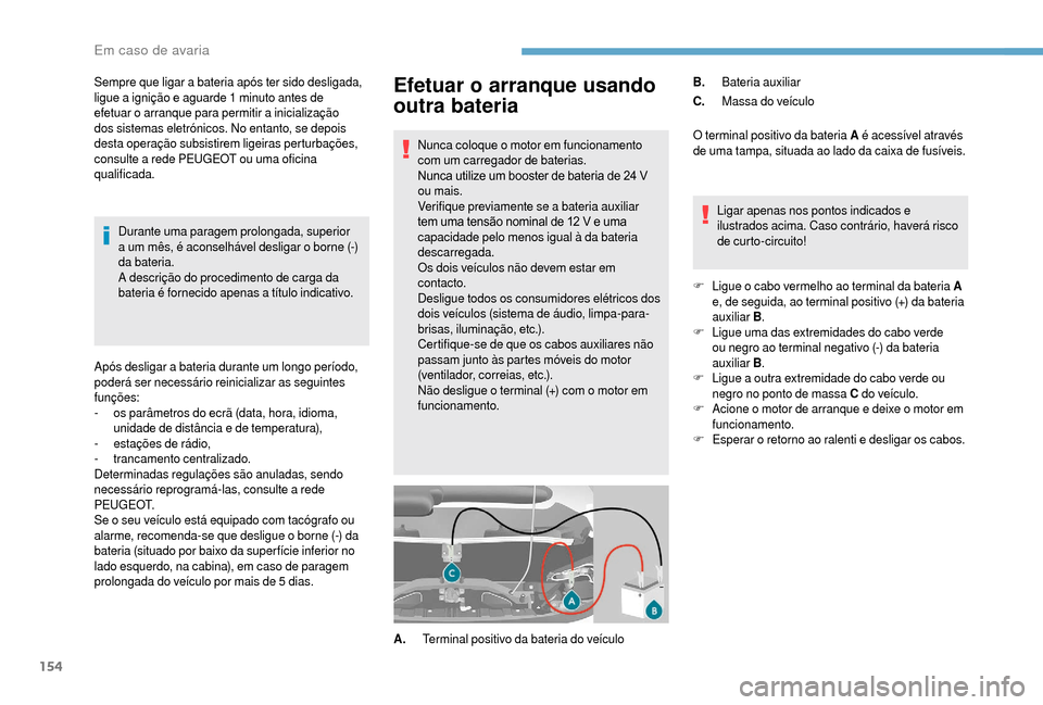 Peugeot Boxer 2018 Manual do proprietário (in Portuguese) 154
Efetuar o arranque usando
outra bateria
Nunca coloque o motor em funcionamento
c om um carregador de baterias.
Nunca utilize um booster de bateria de 24
V
ou mais.
Verifique previamente se a
Peugeot Boxer 2018 Manual do proprietário (in Portuguese) 154
Efetuar o arranque usando
outra bateria
Nunca coloque o motor em funcionamento
c om um carregador de baterias.
Nunca utilize um booster de bateria de 24
V
ou mais.
Verifique previamente se a
