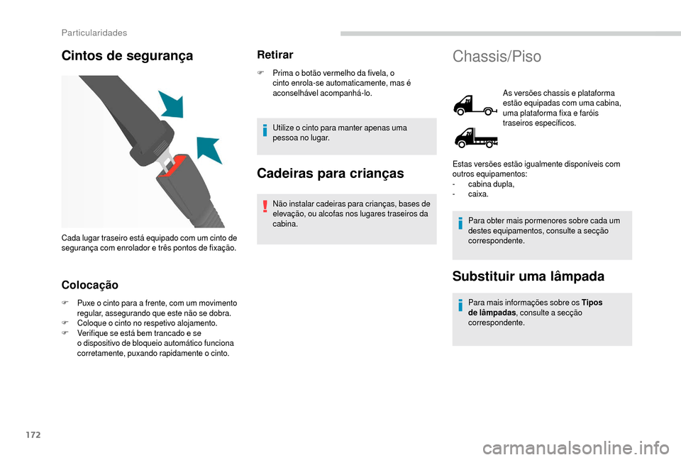 Peugeot Boxer 2018  Manual do proprietário (in Portuguese) 172
Cintos de segurança
Colocação
F Puxe o  cinto para a   frente, com um movimento 
regular, assegurando que este não se dobra.
F
 C

oloque o   cinto no respetivo alojamento.
F
 V

erifique se e