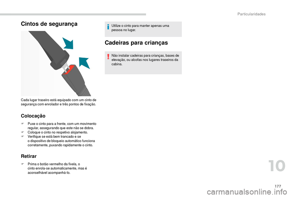 Peugeot Boxer 2018  Manual do proprietário (in Portuguese) 177
Cintos de segurança
Colocação
F Puxe o  cinto para a   frente, com um movimento 
regular, assegurando que este não se dobra.
F
 C

oloque o   cinto no respetivo alojamento.
F
 V

erifique se e