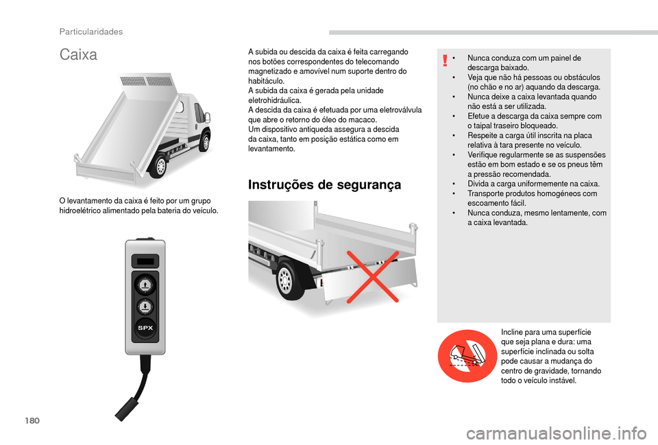 Peugeot Boxer 2018 Manual do proprietário (in Portuguese) 180
Caixa
Instruções de segurança
O levantamento da caixa é feito por um grupo
hidroelétrico alimentado pela bateria do veículo.A subida ou descida da caixa é feita carregando
nos botões cor Peugeot Boxer 2018 Manual do proprietário (in Portuguese) 180
Caixa
Instruções de segurança
O levantamento da caixa é feito por um grupo
hidroelétrico alimentado pela bateria do veículo.A subida ou descida da caixa é feita carregando
nos botões cor