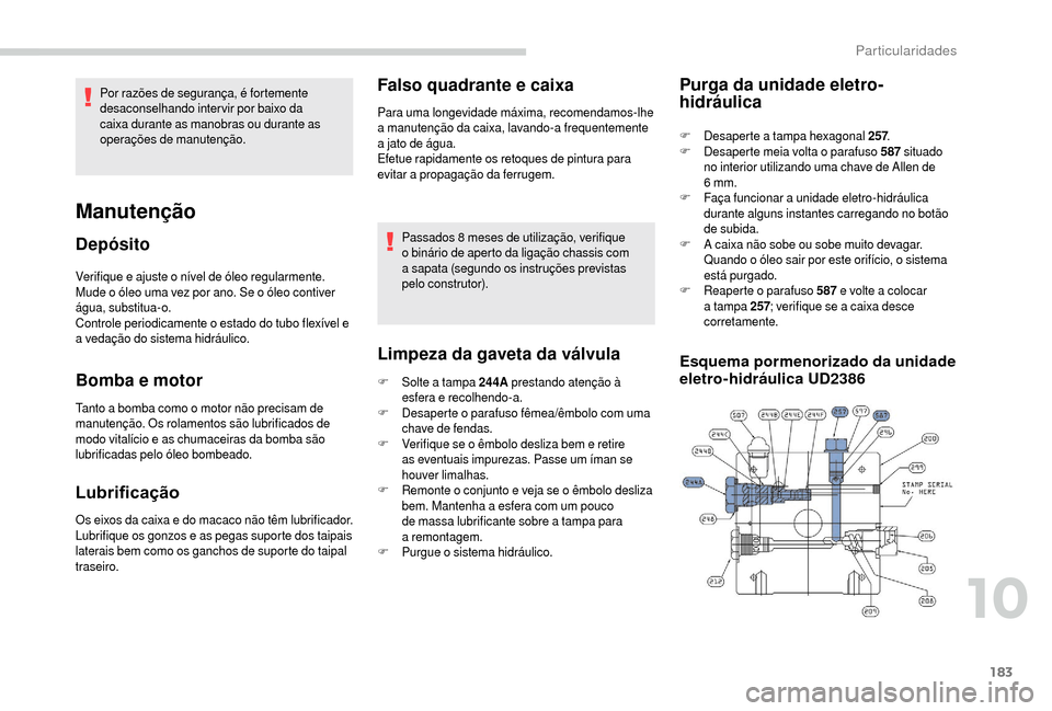 Peugeot Boxer 2018 Manual do proprietário (in Portuguese) 183
Verifique e ajuste o nível de óleo regularmente.
M ude o óleo uma vez por ano. Se o óleo contiver
água, substitua-o.
Controle periodicamente o
estado do tubo flexível e
a
vedaçã Peugeot Boxer 2018 Manual do proprietário (in Portuguese) 183
Verifique e ajuste o nível de óleo regularmente.
M ude o óleo uma vez por ano. Se o óleo contiver
água, substitua-o.
Controle periodicamente o
estado do tubo flexível e
a
vedaçã