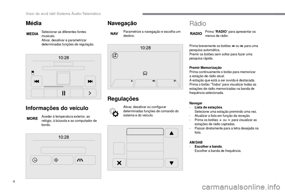 Peugeot Boxer 2018 Manual do proprietário (in Portuguese) 4
Informações do veículo
Aceder à temperatura exterior, ao
relógio, à bússola e ao computador de
bordo.
Navegação
Parametrize a navegação e escolha um
d estino.
Regulações
Ativar, desa Peugeot Boxer 2018 Manual do proprietário (in Portuguese) 4
Informações do veículo
Aceder à temperatura exterior, ao
relógio, à bússola e ao computador de
bordo.
Navegação
Parametrize a navegação e escolha um
d estino.
Regulações
Ativar, desa