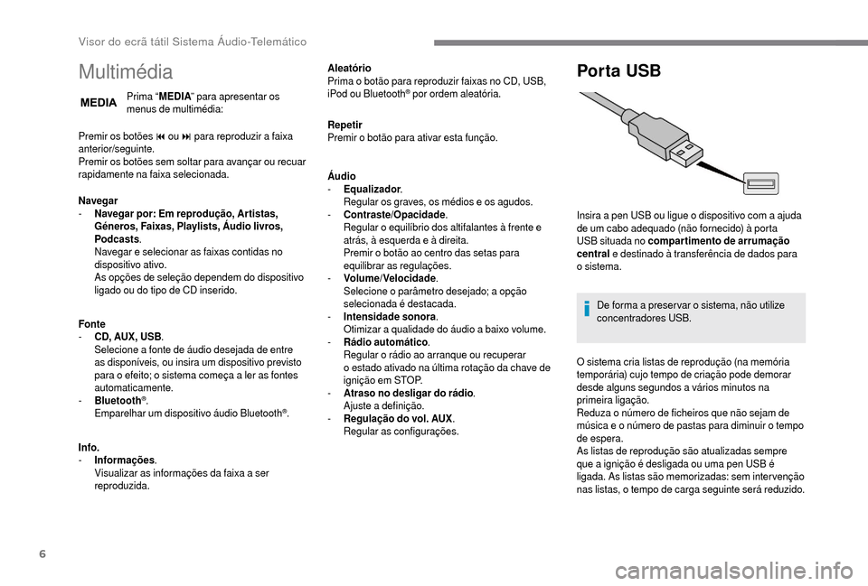Peugeot Boxer 2018 Manual do proprietário (in Portuguese) 6
Multimédia
Prima “MEDIA” para apresentar os
menus de multimédia:
Premir os botões 9
ou
: para reproduzir a faixa
a
nterior/seguinte.
Premir os botões sem soltar para avançar ou recuar Peugeot Boxer 2018 Manual do proprietário (in Portuguese) 6
Multimédia
Prima “MEDIA” para apresentar os
menus de multimédia:
Premir os botões 9
ou
: para reproduzir a faixa
a
nterior/seguinte.
Premir os botões sem soltar para avançar ou recuar