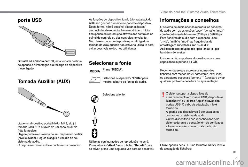 Peugeot Boxer 2018 Manual do proprietário (in Portuguese) 7
porta USB
Tomada Auxiliar (AUX)
Situada na consola central , esta tomada destina-
se apenas à alimentação e à recarga do dispositivo
móvel ligado.
Ligue um dispositivo portátil (leitor MP3, e Peugeot Boxer 2018 Manual do proprietário (in Portuguese) 7
porta USB
Tomada Auxiliar (AUX)
Situada na consola central , esta tomada destina-
se apenas à alimentação e à recarga do dispositivo
móvel ligado.
Ligue um dispositivo portátil (leitor MP3, e
