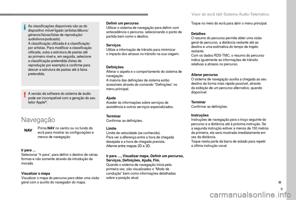 Peugeot Boxer 2018 Manual do proprietário (in Portuguese) 9
As classificações disponíveis são as do
dispositivo móvel ligado (artistas/álbuns/
géneros/faixas/listas de reprodução/
audiolivros/podcasts).
A classificação utilizada é a classifica Peugeot Boxer 2018 Manual do proprietário (in Portuguese) 9
As classificações disponíveis são as do
dispositivo móvel ligado (artistas/álbuns/
géneros/faixas/listas de reprodução/
audiolivros/podcasts).
A classificação utilizada é a classifica