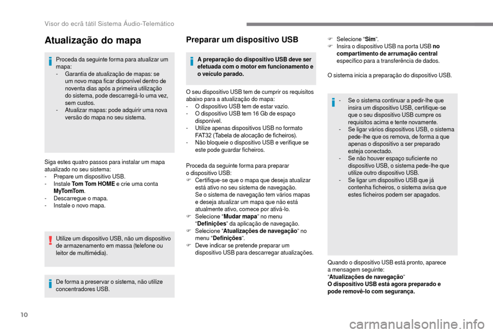 Peugeot Boxer 2018  Manual do proprietário (in Portuguese) 10
Atualização do mapa
Proceda da seguinte forma para atualizar um 
mapa:
-
 G
arantia de atualização de mapas: se 
um novo mapa ficar disponível dentro de 
noventa dias após a
  primeira utiliz