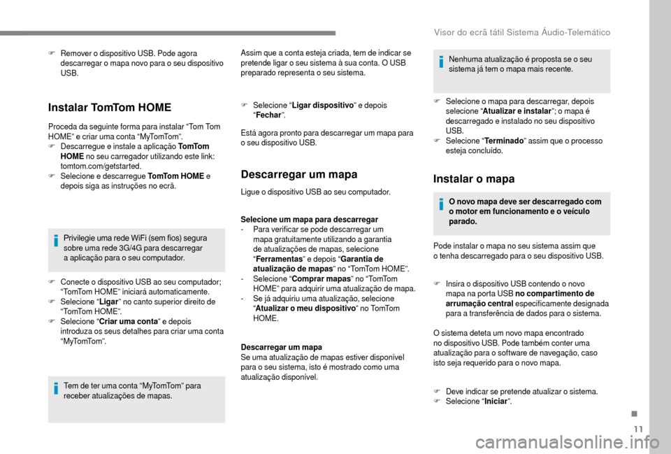 Peugeot Boxer 2018  Manual do proprietário (in Portuguese) 11
F Remover o  dispositivo USB. Pode agora 
descarregar o   mapa novo para o   seu dispositivo 
USB.
I n s t a l a r  To mTo m  H O M E
Proceda da seguinte forma para instalar “Tom Tom 
HOME” e c