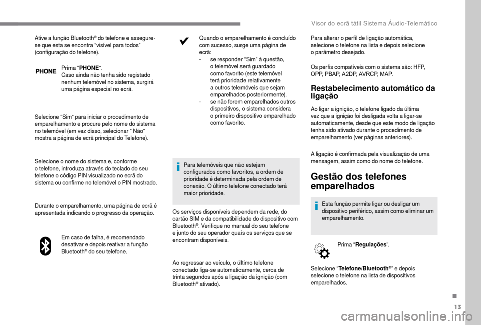 Peugeot Boxer 2018 Manual do proprietário (in Portuguese) 13
Prima “PHONE ”.
Caso ainda não tenha sido registado
nenhum telemóvel no sistema, surgirá
uma página especial no ecrã.
Selecione “Sim” para iniciar o
procedimento de
emparelhamento Peugeot Boxer 2018 Manual do proprietário (in Portuguese) 13
Prima “PHONE ”.
Caso ainda não tenha sido registado
nenhum telemóvel no sistema, surgirá
uma página especial no ecrã.
Selecione “Sim” para iniciar o
procedimento de
emparelhamento