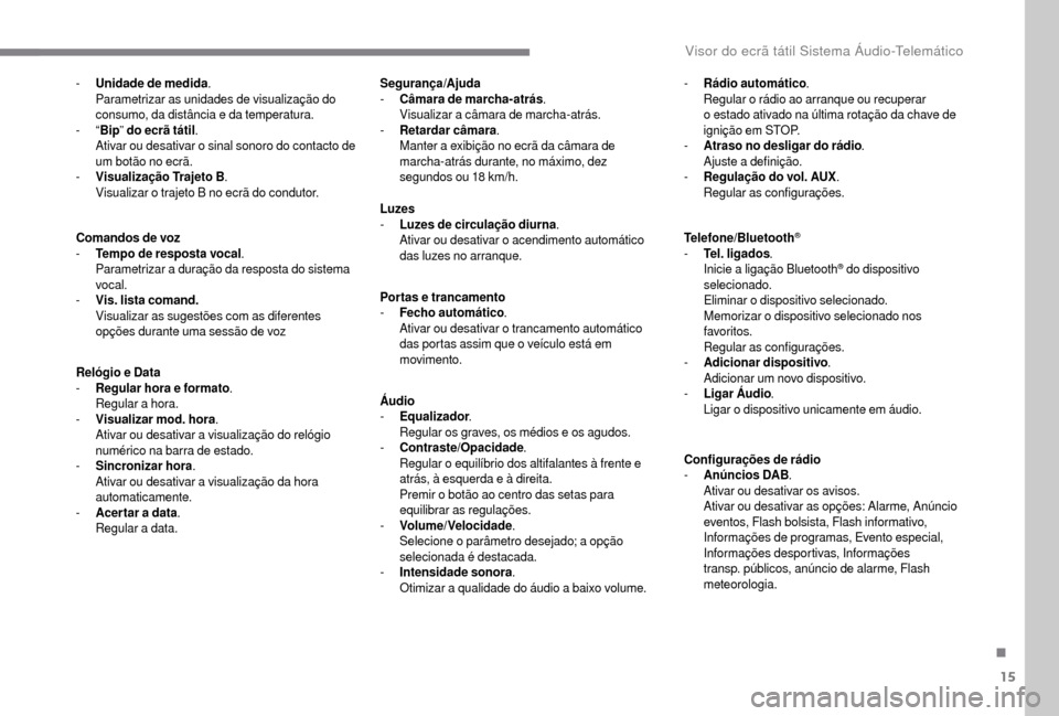 Peugeot Boxer 2018  Manual do proprietário (in Portuguese) 15
- Unidade de medida.
Parametrizar as unidades de visualização do 
consumo, da distância e da temperatura.
-
  “Bip ” do ecrã tátil .
Ativar ou desativar o
  sinal sonoro do contacto de 
um