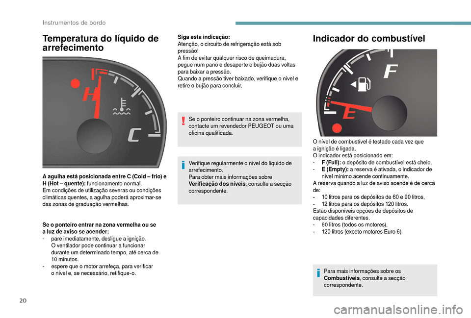 Peugeot Boxer 2018 Manual do proprietário (in Portuguese) 20
Temperatura do líquido de
arrefecimento
Se o ponteiro entrar na zona vermelha ou se
a luz de aviso se acender:
-
p
are imediatamente, desligue a
ignição.
O ventilador pode continuar a
Peugeot Boxer 2018 Manual do proprietário (in Portuguese) 20
Temperatura do líquido de
arrefecimento
Se o ponteiro entrar na zona vermelha ou se
a luz de aviso se acender:
-
p
are imediatamente, desligue a
ignição.
O ventilador pode continuar a