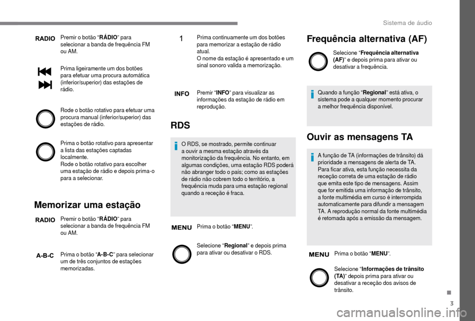 Peugeot Boxer 2018 Manual do proprietário (in Portuguese) 3
Premir o botão “R ÁDIO” para
selecionar a banda de frequência FM
ou AM.
Prima ligeiramente um dos botões
para efetuar uma procura automática
(inferior/superior) das estações de
rá Peugeot Boxer 2018 Manual do proprietário (in Portuguese) 3
Premir o botão “R ÁDIO” para
selecionar a banda de frequência FM
ou AM.
Prima ligeiramente um dos botões
para efetuar uma procura automática
(inferior/superior) das estações de
rá