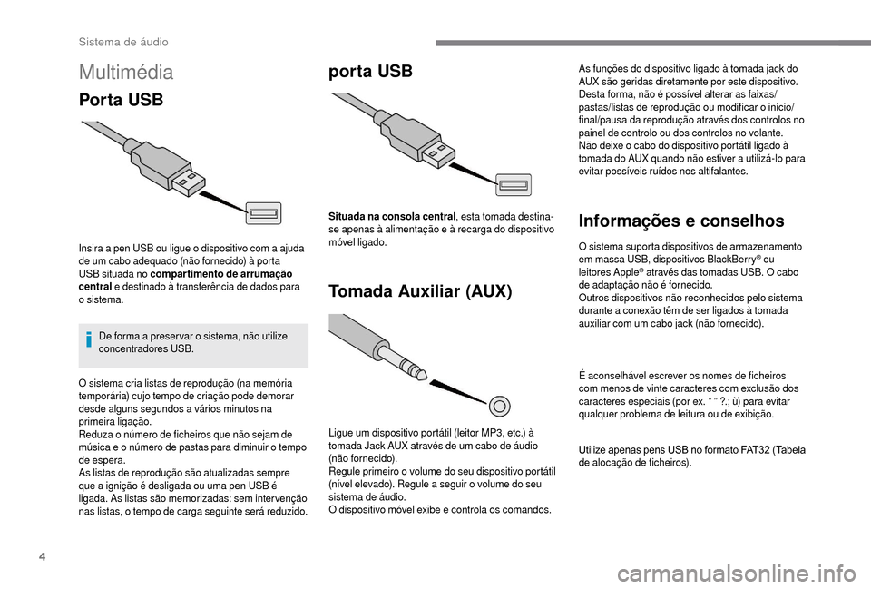 Peugeot Boxer 2018 Manual do proprietário (in Portuguese) 4
Multimédia
Por ta USB
Insira a pen USB ou ligue o dispositivo com a ajuda
d e um cabo adequado (não fornecido) à porta
USB situada no compartimento de arrumação
central e destinado à trans Peugeot Boxer 2018 Manual do proprietário (in Portuguese) 4
Multimédia
Por ta USB
Insira a pen USB ou ligue o dispositivo com a ajuda
d e um cabo adequado (não fornecido) à porta
USB situada no compartimento de arrumação
central e destinado à trans