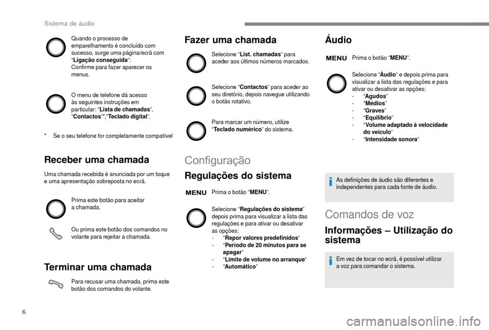 Peugeot Boxer 2018 Manual do proprietário (in Portuguese) 6
Quando o processo de
e mparelhamento é concluído com
sucesso, surge uma página/ecrã com
“ Ligação conseguida ”:
Confirme para fazer aparecer os
menus.
O menu de telefone dá acesso
à Peugeot Boxer 2018 Manual do proprietário (in Portuguese) 6
Quando o processo de
e mparelhamento é concluído com
sucesso, surge uma página/ecrã com
“ Ligação conseguida ”:
Confirme para fazer aparecer os
menus.
O menu de telefone dá acesso
à