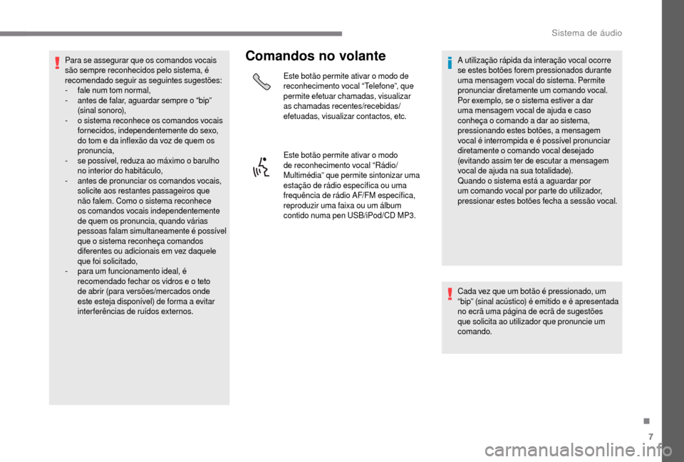 Peugeot Boxer 2018 Manual do proprietário (in Portuguese) 7
Para se assegurar que os comandos vocais
são sempre reconhecidos pelo sistema, é
recomendado seguir as seguintes sugestões:
-
f
ale num tom normal,
-
an
tes de falar, aguardar sempre o “b Peugeot Boxer 2018 Manual do proprietário (in Portuguese) 7
Para se assegurar que os comandos vocais
são sempre reconhecidos pelo sistema, é
recomendado seguir as seguintes sugestões:
-
f
ale num tom normal,
-
an
tes de falar, aguardar sempre o “b