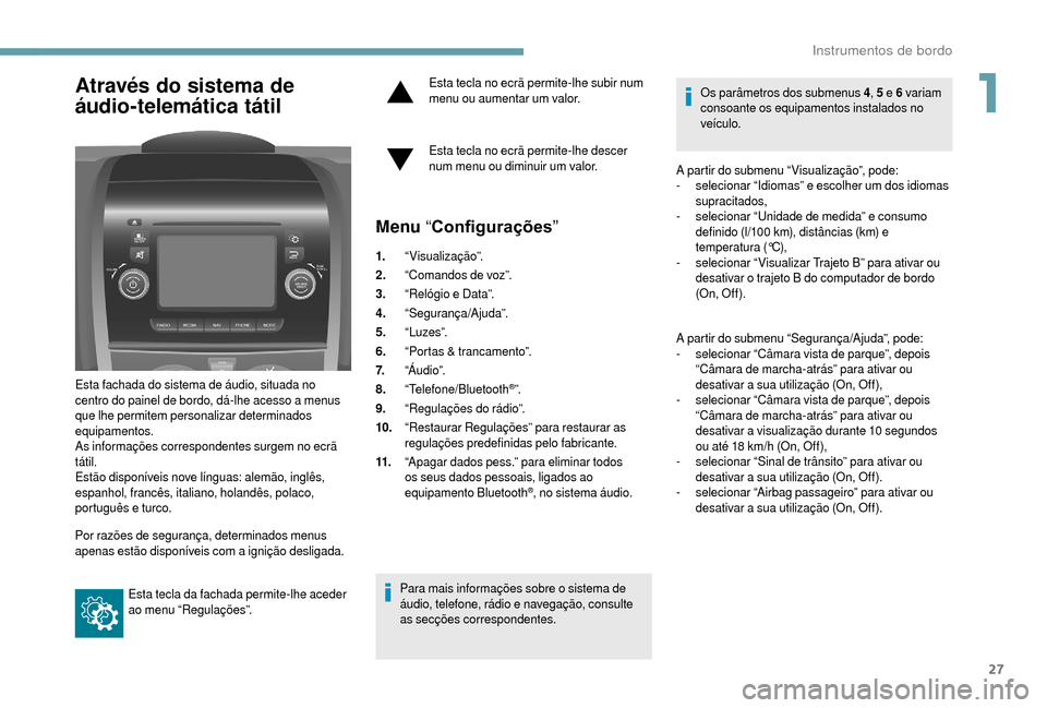 Peugeot Boxer 2018 Manual do proprietário (in Portuguese) 27
Através do sistema de
áudio-telemática tátil
Esta fachada do sistema de áudio, situada no
centro do painel de bordo, dá-lhe acesso a menus
que lhe permitem personalizar determinados
equi Peugeot Boxer 2018 Manual do proprietário (in Portuguese) 27
Através do sistema de
áudio-telemática tátil
Esta fachada do sistema de áudio, situada no
centro do painel de bordo, dá-lhe acesso a menus
que lhe permitem personalizar determinados
equi