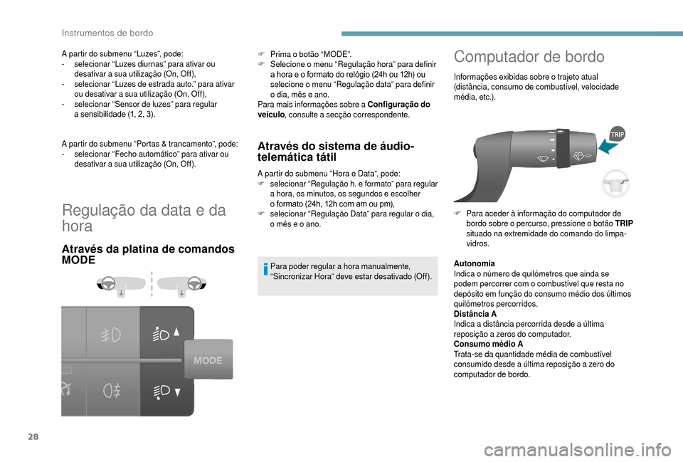 Peugeot Boxer 2018 Manual do proprietário (in Portuguese) 28
Regulação da data e da
hora
Através da platina de comandos
MODEAtravés do sistema de áudio-
telemática tátil
A partir do submenu “Hora e Data”, pode:
F s
elecionar “Regulação h. e Peugeot Boxer 2018 Manual do proprietário (in Portuguese) 28
Regulação da data e da
hora
Através da platina de comandos
MODEAtravés do sistema de áudio-
telemática tátil
A partir do submenu “Hora e Data”, pode:
F s
elecionar “Regulação h. e