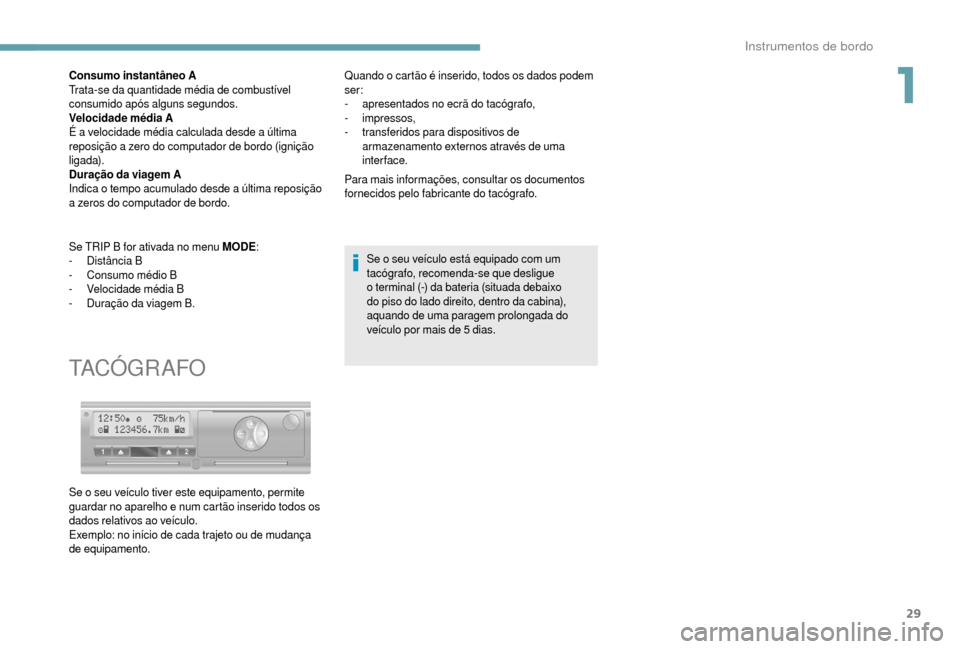 Peugeot Boxer 2018 Manual do proprietário (in Portuguese) 29
Consumo instantâneo A
Trata-se da quantidade média de combustível
consumido após alguns segundos.
Velocidade média A
É a velocidade média calculada desde a última
reposição a
zero Peugeot Boxer 2018 Manual do proprietário (in Portuguese) 29
Consumo instantâneo A
Trata-se da quantidade média de combustível
consumido após alguns segundos.
Velocidade média A
É a velocidade média calculada desde a última
reposição a
zero