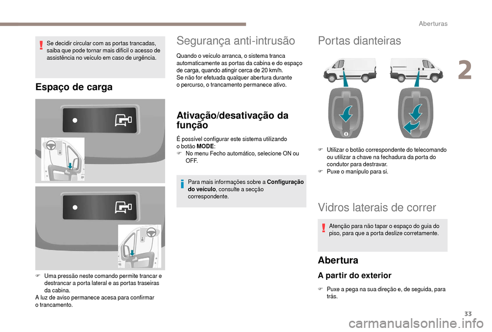 Peugeot Boxer 2018 Manual do proprietário (in Portuguese) 33
Se decidir circular com as portas trancadas,
saiba que pode tornar mais difícil o acesso de
assistência no veículo em caso de urgência.
Espaço de carga
F Uma pressão neste comando permite Peugeot Boxer 2018 Manual do proprietário (in Portuguese) 33
Se decidir circular com as portas trancadas,
saiba que pode tornar mais difícil o acesso de
assistência no veículo em caso de urgência.
Espaço de carga
F Uma pressão neste comando permite