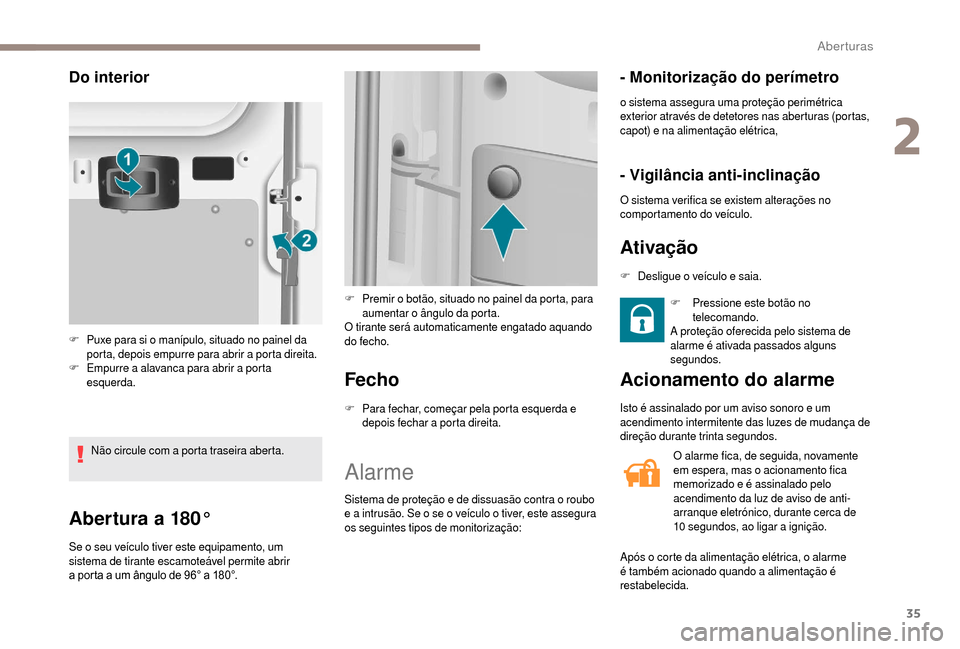 Peugeot Boxer 2018 Manual do proprietário (in Portuguese) 35
Abertura a 180°
Se o seu veículo tiver este equipamento, um
s istema de tirante escamoteável permite abrir
a
porta a um ângulo de 96° a 180°.
Fecho
F Para fechar, começar pela porta es Peugeot Boxer 2018 Manual do proprietário (in Portuguese) 35
Abertura a 180°
Se o seu veículo tiver este equipamento, um
s istema de tirante escamoteável permite abrir
a
porta a um ângulo de 96° a 180°.
Fecho
F Para fechar, começar pela porta es