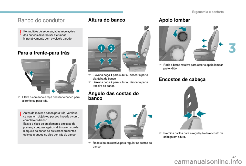 Peugeot Boxer 2018 Manual do proprietário (in Portuguese) 37
Banco do condutor
Para a frente-para trás
F Eleve o comando e faça deslizar o banco para
a frente ou para trás.
Antes de mover o
banco para trás, verifique
se nenhum objeto ou pessoa i Peugeot Boxer 2018 Manual do proprietário (in Portuguese) 37
Banco do condutor
Para a frente-para trás
F Eleve o comando e faça deslizar o banco para
a frente ou para trás.
Antes de mover o
banco para trás, verifique
se nenhum objeto ou pessoa i