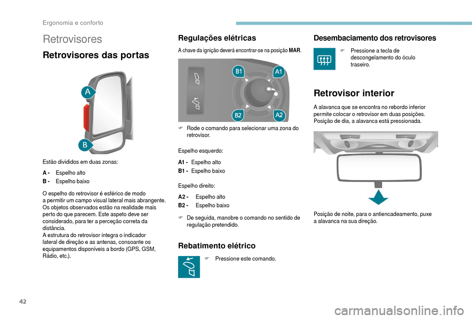 Peugeot Boxer 2018 Manual do proprietário (in Portuguese) 42
Retrovisores
Retrovisores das portas
Estão divididos em duas zonas:
A -Espelho alto
B - Espelho baixo
Regulações elétricas
A chave da ignição deverá encontrar-se na posição MAR.
Espelho es Peugeot Boxer 2018 Manual do proprietário (in Portuguese) 42
Retrovisores
Retrovisores das portas
Estão divididos em duas zonas:
A -Espelho alto
B - Espelho baixo
Regulações elétricas
A chave da ignição deverá encontrar-se na posição MAR.
Espelho es