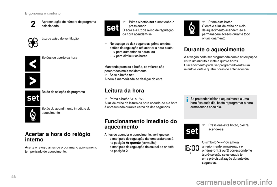 Peugeot Boxer 2018 Manual do proprietário (in Portuguese) 48
Botões de acerto da hora
Botão de seleção do programa
Botão de acendimento imediato do
aquecimento
Acertar a hora do relógio
in terno
Acerte o relógio antes de programar o acionamento
t e Peugeot Boxer 2018 Manual do proprietário (in Portuguese) 48
Botões de acerto da hora
Botão de seleção do programa
Botão de acendimento imediato do
aquecimento
Acertar a hora do relógio
in terno
Acerte o relógio antes de programar o acionamento
t e