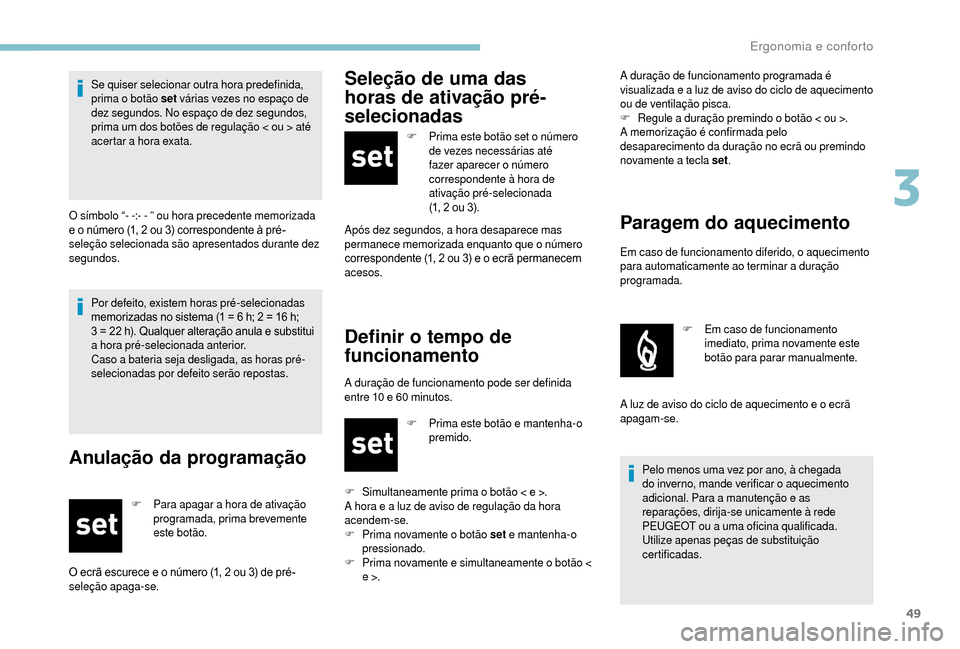Peugeot Boxer 2018 Manual do proprietário (in Portuguese) 49
Por defeito, existem horas pré-selecionadas
memorizadas no sistema (1 = 6 h; 2 = 16 h;
3 = 22
h). Qualquer alteração anula e substitui
a
hora pré-selecionada anterior.
Caso a
bate Peugeot Boxer 2018 Manual do proprietário (in Portuguese) 49
Por defeito, existem horas pré-selecionadas
memorizadas no sistema (1 = 6 h; 2 = 16 h;
3 = 22
h). Qualquer alteração anula e substitui
a
hora pré-selecionada anterior.
Caso a
bate
