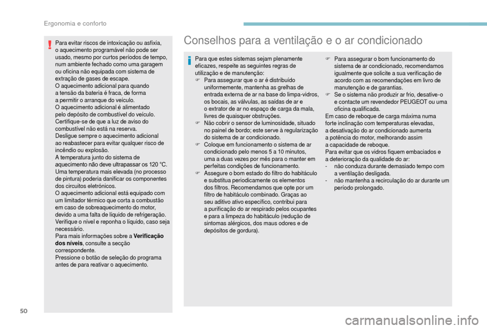 Peugeot Boxer 2018 Manual do proprietário (in Portuguese) 50
Para evitar riscos de intoxicação ou asfixia,
o aquecimento programável não pode ser
usado, mesmo por curtos períodos de tempo,
num ambiente fechado como uma garagem
ou oficina não equipa Peugeot Boxer 2018 Manual do proprietário (in Portuguese) 50
Para evitar riscos de intoxicação ou asfixia,
o aquecimento programável não pode ser
usado, mesmo por curtos períodos de tempo,
num ambiente fechado como uma garagem
ou oficina não equipa