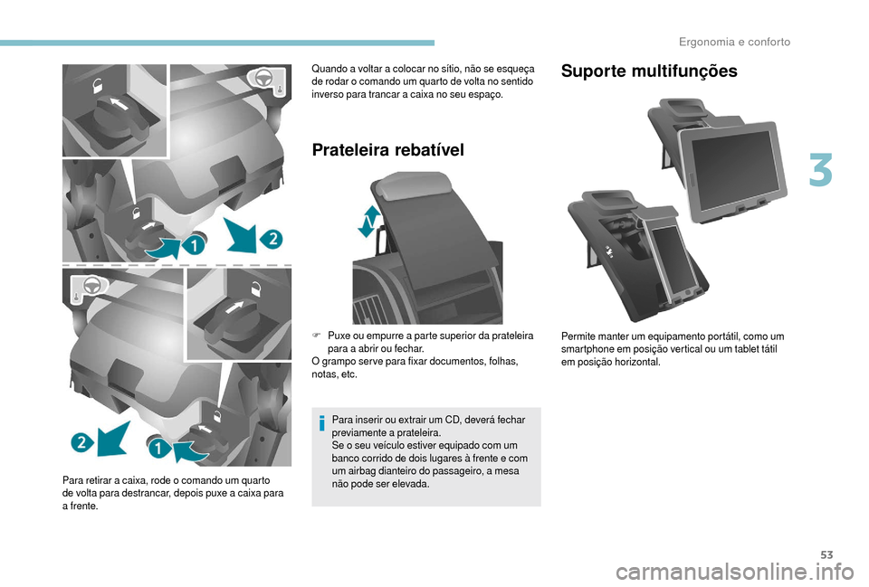 Peugeot Boxer 2018 Manual do proprietário (in Portuguese) 53
Para retirar a caixa, rode o comando um quarto
d e volta para destrancar, depois puxe a caixa para
a
frente.
Prateleira rebatível
Para inserir ou extrair um CD, deverá fechar
previamente a Peugeot Boxer 2018 Manual do proprietário (in Portuguese) 53
Para retirar a caixa, rode o comando um quarto
d e volta para destrancar, depois puxe a caixa para
a
frente.
Prateleira rebatível
Para inserir ou extrair um CD, deverá fechar
previamente a
