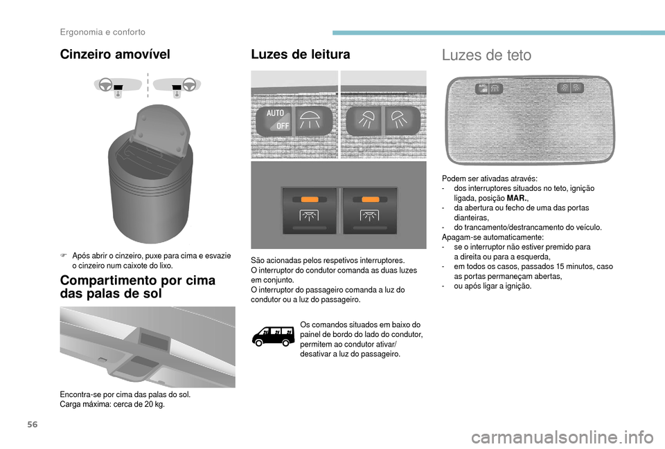 Peugeot Boxer 2018 Manual do proprietário (in Portuguese) 56
Cinzeiro amovível
F Após abrir o cinzeiro, puxe para cima e esvazie
o cinzeiro num caixote do lixo.
Compartimento por cima
das palas de sol
Encontra-se por cima das palas do sol.
Carga máxi Peugeot Boxer 2018 Manual do proprietário (in Portuguese) 56
Cinzeiro amovível
F Após abrir o cinzeiro, puxe para cima e esvazie
o cinzeiro num caixote do lixo.
Compartimento por cima
das palas de sol
Encontra-se por cima das palas do sol.
Carga máxi