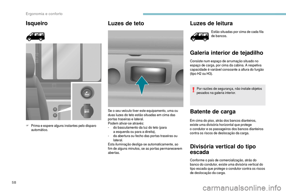 Peugeot Boxer 2018 Manual do proprietário (in Portuguese) 58
Isqueiro
F Prima e espere alguns instantes pelo disparo automático.
Luzes de teto Luzes de leitura
Estão situadas por cima de cada fila
de bancos.
Galeria interior de tejadilho
Consiste num espa Peugeot Boxer 2018 Manual do proprietário (in Portuguese) 58
Isqueiro
F Prima e espere alguns instantes pelo disparo automático.
Luzes de teto Luzes de leitura
Estão situadas por cima de cada fila
de bancos.
Galeria interior de tejadilho
Consiste num espa