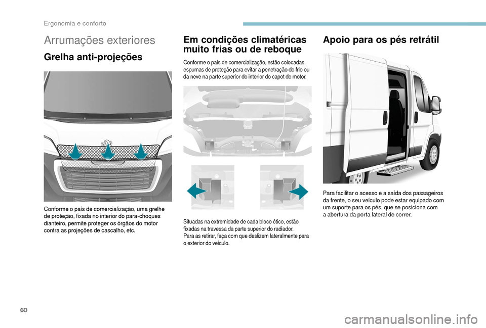 Peugeot Boxer 2018 Manual do proprietário (in Portuguese) 60
Arrumações exteriores
Grelha anti-projeções
Conforme o país de comercialização, uma grelhe
d e proteção, fixada no interior do para-choques
dianteiro, permite proteger os órgãos do mot Peugeot Boxer 2018 Manual do proprietário (in Portuguese) 60
Arrumações exteriores
Grelha anti-projeções
Conforme o país de comercialização, uma grelhe
d e proteção, fixada no interior do para-choques
dianteiro, permite proteger os órgãos do mot