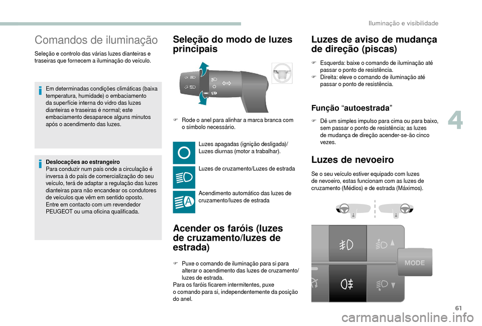 Peugeot Boxer 2018 Manual do proprietário (in Portuguese) 61
Comandos de iluminação
Em determinadas condições climáticas (baixa
temperatura, humidade) o embaciamento
da super fície interna do vidro das luzes
dianteiras e traseiras é normal; este
e Peugeot Boxer 2018 Manual do proprietário (in Portuguese) 61
Comandos de iluminação
Em determinadas condições climáticas (baixa
temperatura, humidade) o embaciamento
da super fície interna do vidro das luzes
dianteiras e traseiras é normal; este
e