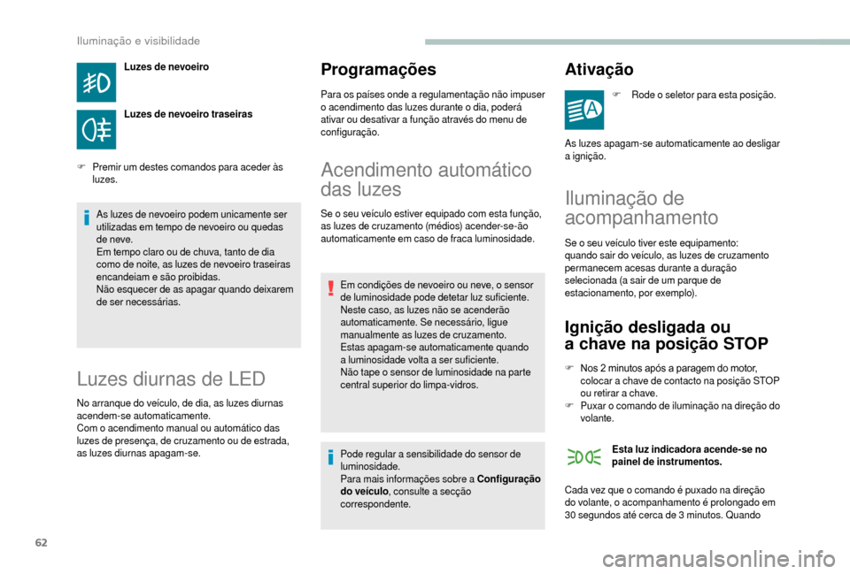 Peugeot Boxer 2018 Manual do proprietário (in Portuguese) 62
Luzes de nevoeiro
Luzes de nevoeiro traseiras
F
P
remir um destes comandos para aceder às
luzes.
As luzes de nevoeiro podem unicamente ser
utilizadas em tempo de nevoeiro ou quedas
de neve.
E Peugeot Boxer 2018 Manual do proprietário (in Portuguese) 62
Luzes de nevoeiro
Luzes de nevoeiro traseiras
F
P
remir um destes comandos para aceder às
luzes.
As luzes de nevoeiro podem unicamente ser
utilizadas em tempo de nevoeiro ou quedas
de neve.
E