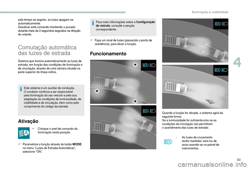 Peugeot Boxer 2018 Manual do proprietário (in Portuguese) 63
este tempo se esgotar, as luzes apagam-se
automaticamente.
Desativar este comando mantendo-o puxado
durante mais de 2 segundos seguidos na direção
do volante.
Comutação automática
das luz Peugeot Boxer 2018 Manual do proprietário (in Portuguese) 63
este tempo se esgotar, as luzes apagam-se
automaticamente.
Desativar este comando mantendo-o puxado
durante mais de 2 segundos seguidos na direção
do volante.
Comutação automática
das luz