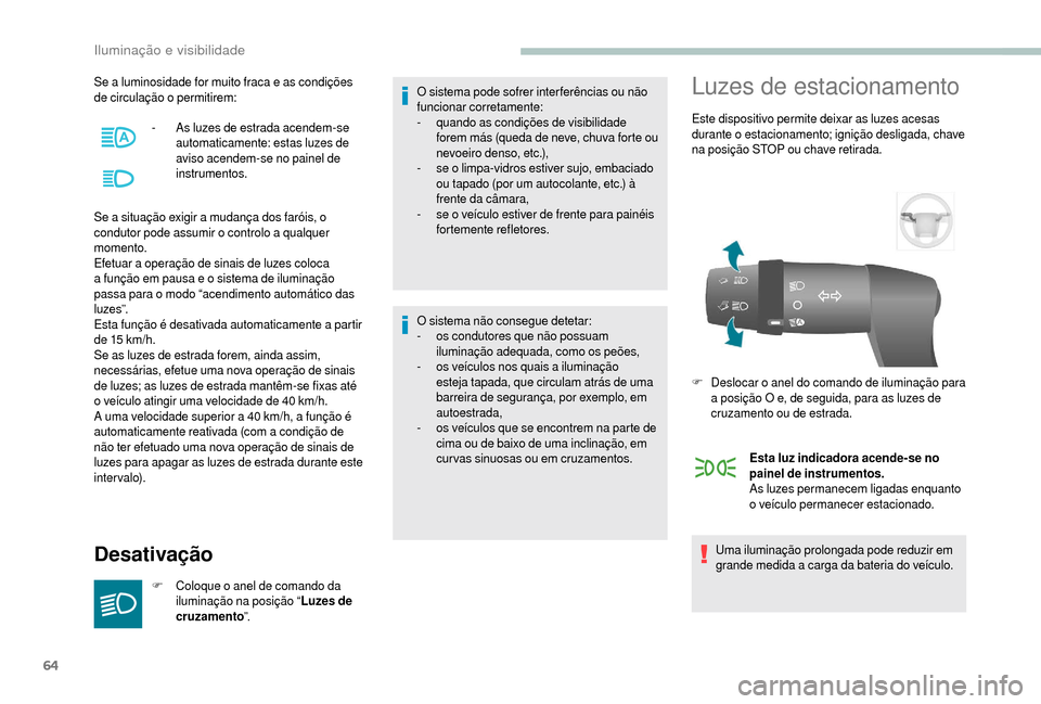 Peugeot Boxer 2018 Manual do proprietário (in Portuguese) 64
Se a luminosidade for muito fraca e as condições
d e circulação o permitirem:
Se a
situação exigir a
mudança dos faróis, o
condutor pode assumir o
controlo a qualquer
momento. Peugeot Boxer 2018 Manual do proprietário (in Portuguese) 64
Se a luminosidade for muito fraca e as condições
d e circulação o permitirem:
Se a
situação exigir a
mudança dos faróis, o
condutor pode assumir o
controlo a qualquer
momento.