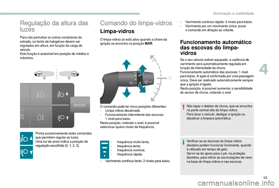 Peugeot Boxer 2018 Manual do proprietário (in Portuguese) 65
Regulação da altura das
luzes
Para não perturbar os outros condutores da
estrada, os faróis de halogéneo devem ser
regulados em altura, em função da carga do
veículo.
Esta função é a Peugeot Boxer 2018 Manual do proprietário (in Portuguese) 65
Regulação da altura das
luzes
Para não perturbar os outros condutores da
estrada, os faróis de halogéneo devem ser
regulados em altura, em função da carga do
veículo.
Esta função é a