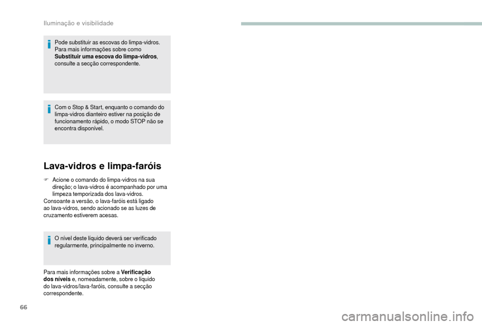 Peugeot Boxer 2018 Manual do proprietário (in Portuguese) 66
Pode substituir as escovas do limpa-vidros.
Para mais informações sobre como
Substituir uma escova do limpa-vidros,
consulte a
secção correspondente.
Com o
Stop & Start, enquanto o coma Peugeot Boxer 2018 Manual do proprietário (in Portuguese) 66
Pode substituir as escovas do limpa-vidros.
Para mais informações sobre como
Substituir uma escova do limpa-vidros,
consulte a
secção correspondente.
Com o
Stop & Start, enquanto o coma