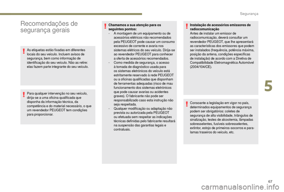 Peugeot Boxer 2018 Manual do proprietário (in Portuguese) 67
Recomendações de
segurança gerais
As etiquetas estão fixadas em diferentes
locais do seu veículo. Incluem avisos de
segurança, bem como informação de
identificação do seu veículo. N Peugeot Boxer 2018 Manual do proprietário (in Portuguese) 67
Recomendações de
segurança gerais
As etiquetas estão fixadas em diferentes
locais do seu veículo. Incluem avisos de
segurança, bem como informação de
identificação do seu veículo. N