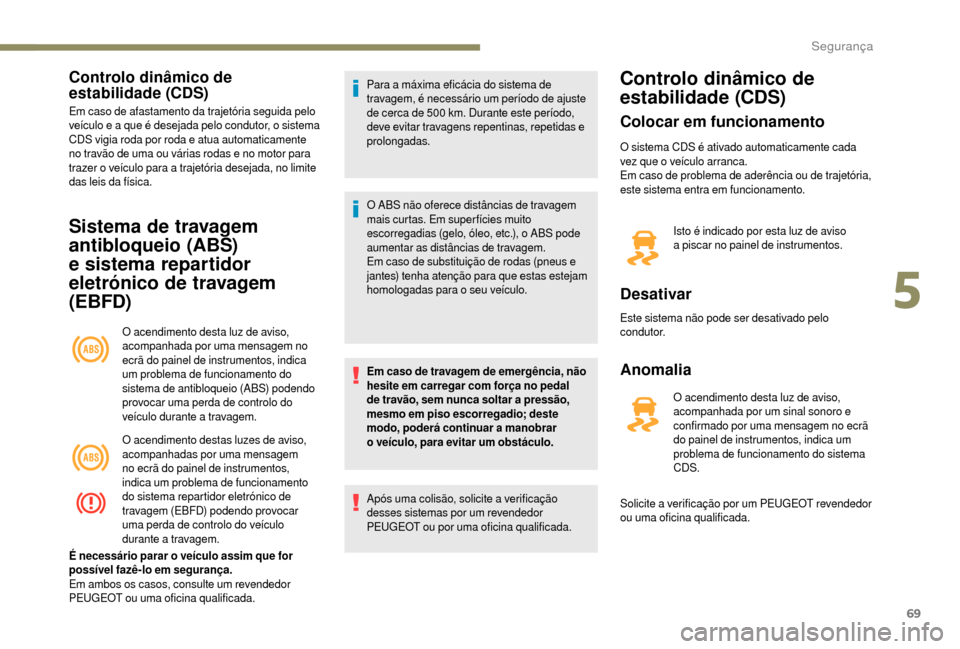 Peugeot Boxer 2018 Manual do proprietário (in Portuguese) 69
Controlo dinâmico de
estabilidade (CDS)
Em caso de afastamento da trajetória seguida pelo
veículo e a que é desejada pelo condutor, o sistema
CDS vigia roda por roda e atua automaticamente Peugeot Boxer 2018 Manual do proprietário (in Portuguese) 69
Controlo dinâmico de
estabilidade (CDS)
Em caso de afastamento da trajetória seguida pelo
veículo e a que é desejada pelo condutor, o sistema
CDS vigia roda por roda e atua automaticamente