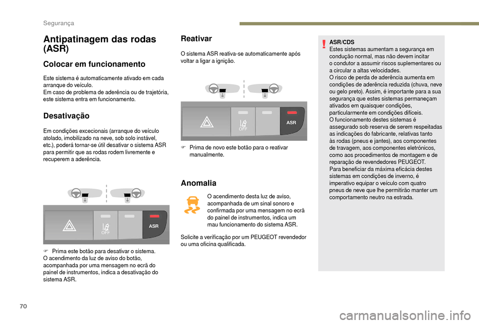 Peugeot Boxer 2018 Manual do proprietário (in Portuguese) 70
Antipatinagem das rodas
(ASR)
Colocar em funcionamento
Este sistema é automaticamente ativado em cada
arranque do veículo.
Em caso de problema de aderência ou de trajetória,
este sistema ent Peugeot Boxer 2018 Manual do proprietário (in Portuguese) 70
Antipatinagem das rodas
(ASR)
Colocar em funcionamento
Este sistema é automaticamente ativado em cada
arranque do veículo.
Em caso de problema de aderência ou de trajetória,
este sistema ent
