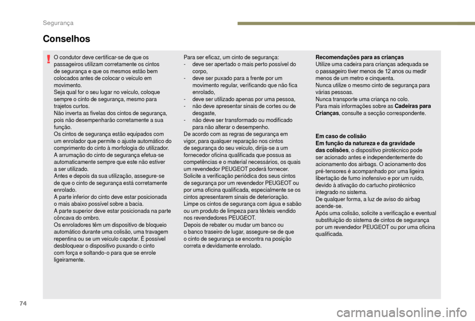 Peugeot Boxer 2018 Manual do proprietário (in Portuguese) 74
O condutor deve certificar-se de que os
passageiros utilizam corretamente os cintos
de segurança e que os mesmos estão bem
colocados antes de colocar o veículo em
movimento.
Seja qual for o Peugeot Boxer 2018 Manual do proprietário (in Portuguese) 74
O condutor deve certificar-se de que os
passageiros utilizam corretamente os cintos
de segurança e que os mesmos estão bem
colocados antes de colocar o veículo em
movimento.
Seja qual for o
