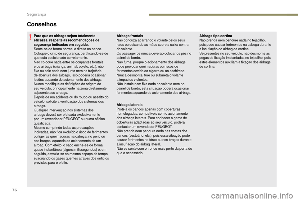 Peugeot Boxer 2018 Manual do proprietário (in Portuguese) 76
Conselhos
Para que os airbags sejam totalmente
eficazes, respeite as recomendações de
segurança indicadas em seguida.
Sente-se de forma normal e direita no banco.
Coloque o cinto de seguranç Peugeot Boxer 2018 Manual do proprietário (in Portuguese) 76
Conselhos
Para que os airbags sejam totalmente
eficazes, respeite as recomendações de
segurança indicadas em seguida.
Sente-se de forma normal e direita no banco.
Coloque o cinto de seguranç