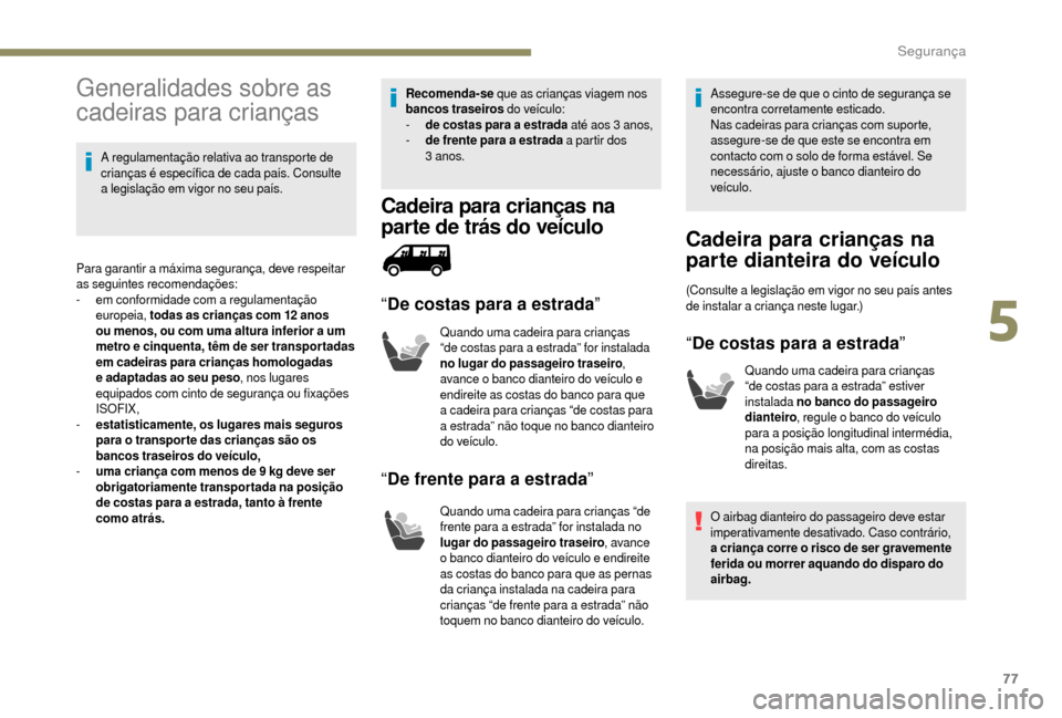 Peugeot Boxer 2018 Manual do proprietário (in Portuguese) 77
Generalidades sobre as
cadeiras para crianças
A regulamentação relativa ao transporte de
crianças é específica de cada país. Consulte
a legislação em vigor no seu país.
Para garantir Peugeot Boxer 2018 Manual do proprietário (in Portuguese) 77
Generalidades sobre as
cadeiras para crianças
A regulamentação relativa ao transporte de
crianças é específica de cada país. Consulte
a legislação em vigor no seu país.
Para garantir