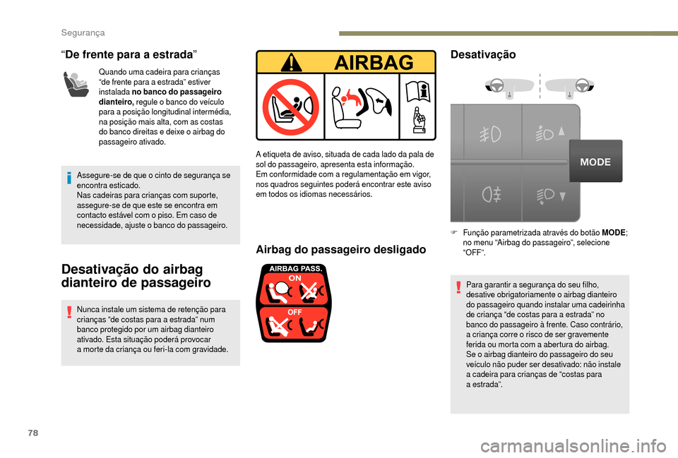 Peugeot Boxer 2018 Manual do proprietário (in Portuguese) 78
“De frente para a estrada”
Quando uma cadeira para crianças
“de frente para a
estrada” estiver
instalada no banco do passageiro
dianteiro, regule o
banco do veículo
para a
Peugeot Boxer 2018 Manual do proprietário (in Portuguese) 78
“De frente para a estrada”
Quando uma cadeira para crianças
“de frente para a
estrada” estiver
instalada no banco do passageiro
dianteiro, regule o
banco do veículo
para a