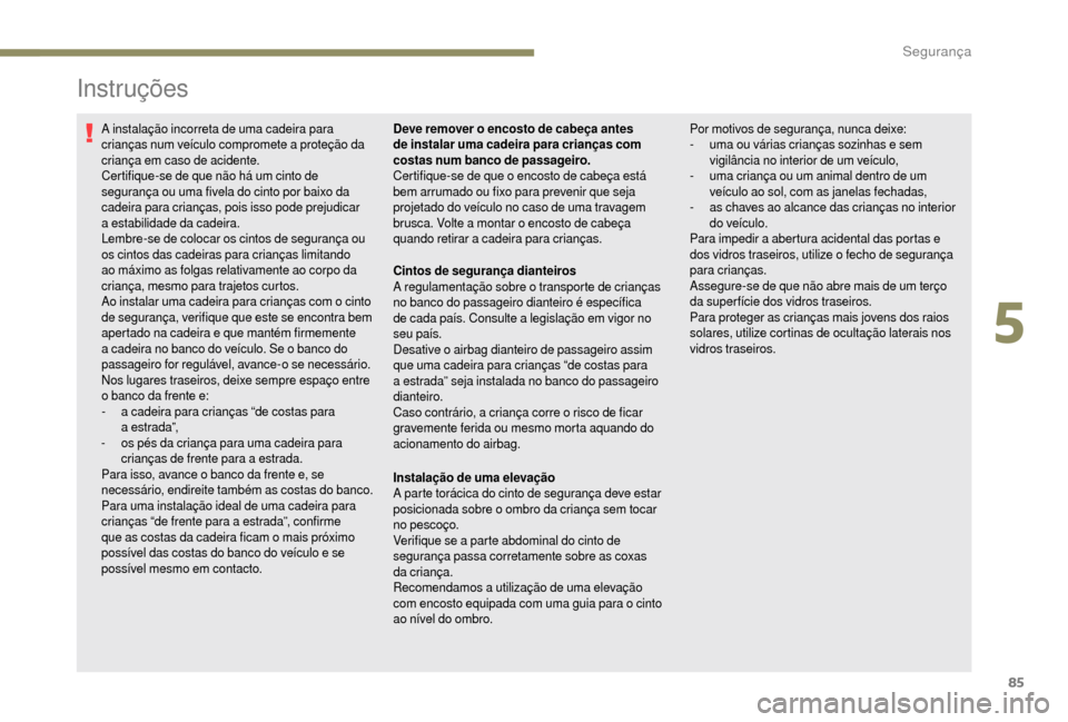 Peugeot Boxer 2018  Manual do proprietário (in Portuguese) 85
Instruções
A instalação incorreta de uma cadeira para 
crianças num veículo compromete a  proteção da 
criança em caso de acidente.
Certifique-se de que não há um cinto de 
segurança ou