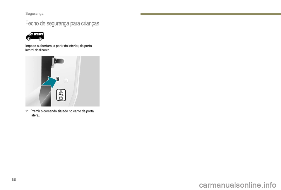 Peugeot Boxer 2018  Manual do proprietário (in Portuguese) 86
Fecho de segurança para crianças
Impede a abertura, a partir do interior, da porta 
l ateral deslizante.
F
 P

remir o   comando situado no canto da porta 
lateral. 
Segurança  