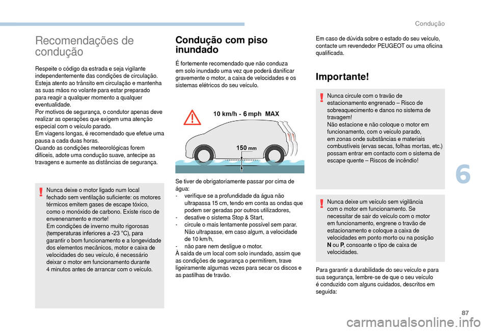 Peugeot Boxer 2018  Manual do proprietário (in Portuguese) 87
Recomendações de 
condução
Respeite o código da estrada e seja vigilante 
i ndependentemente das condições de circulação.
Esteja atento ao trânsito em circulação e mantenha 
as suas mã