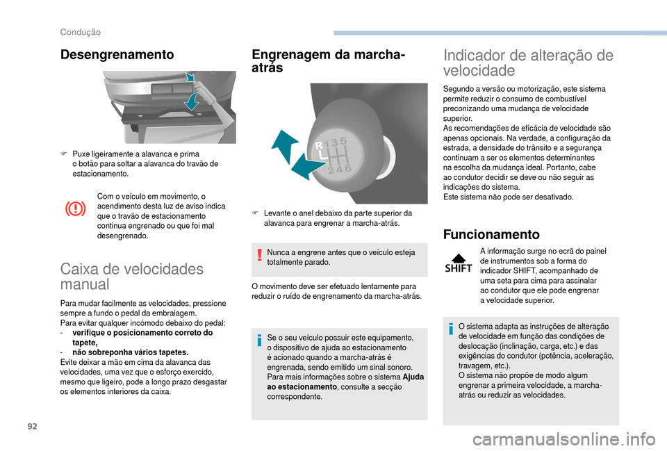 Peugeot Boxer 2018  Manual do proprietário (in Portuguese) 92
Desengrenamento
Com o veículo em movimento, o 
a cendimento desta luz de aviso indica 
que o
  travão de estacionamento 
continua engrenado ou que foi mal 
desengrenado.
Caixa de velocidades 
man