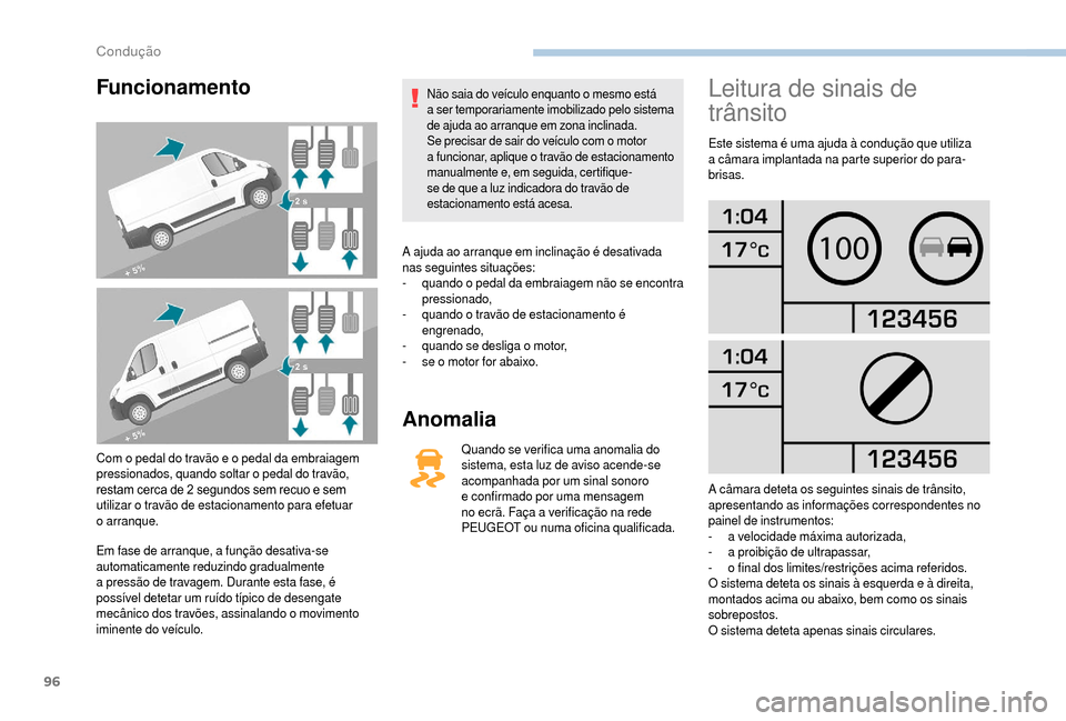 Peugeot Boxer 2018  Manual do proprietário (in Portuguese) 96
Funcionamento
Com o pedal do travão e o pedal da embraiagem 
p ressionados, quando soltar o   pedal do travão, 
restam cerca de 2
  segundos sem recuo e sem 
utilizar o
 

travão de estacionamen